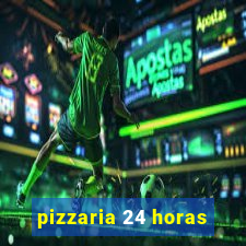 pizzaria 24 horas